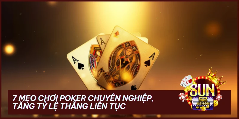 7 Mẹo Chơi Poker Chuyên Nghiệp, Tăng Tỷ Lệ Thắng Liên Tục 5 7 Mẹo Chơi Poker Chuyên Nghiệp, Tăng Tỷ Lệ Thắng Liên Tục