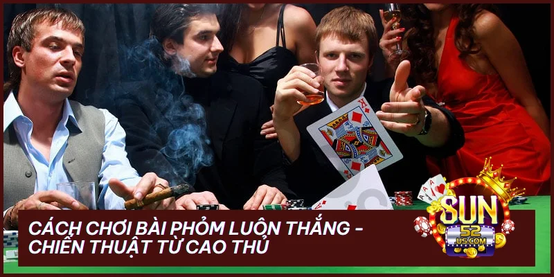 Cách Chơi Bài Phỏm Luôn Thắng - Chiến Thuật Từ Cao Thủ 3 Cách Chơi Bài Phỏm Luôn Thắng - Chiến Thuật Từ Cao Thủ