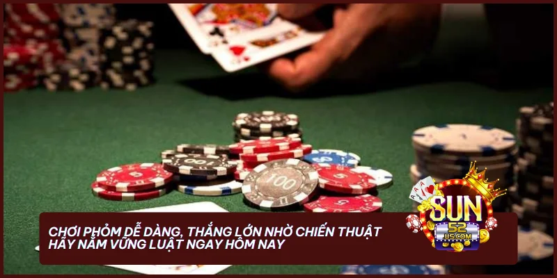 Chơi Bài Phỏm SUN52 - Luật Chơi, Cách Tính Điểm Và Mẹo Thắng 2 Chơi Phỏm dễ dàng, thắng lớn nhờ chiến thuật hãy nắm vững luật ngay hôm nay