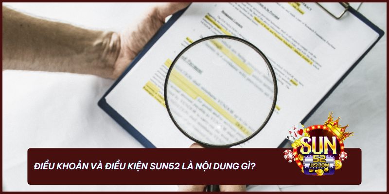 Điều Khoản Và Điều Kiện Sun52 - Quy Định Mới Cập Nhật 2025 1 Điều khoản và điều kiện Sun52 bảo vệ quyền lợi, rõ ràng về trách nhiệm cho mọi người chơi