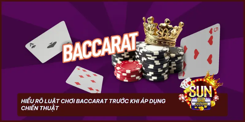 SUN52 Hướng Dẫn Cách Đánh Baccarat Không Bao Giờ Thua 1 Hiểu rõ luật chơi Baccarat trước khi áp dụng chiến thuật