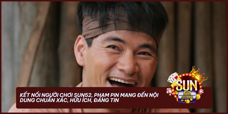 Tác giả Phạm Pin - Dẫn lối cá cược trực tuyến thông minh 3 Kết nối người chơi SUN52, Phạm Pin mang đến nội dung chuẩn xác, hữu ích, đáng tin