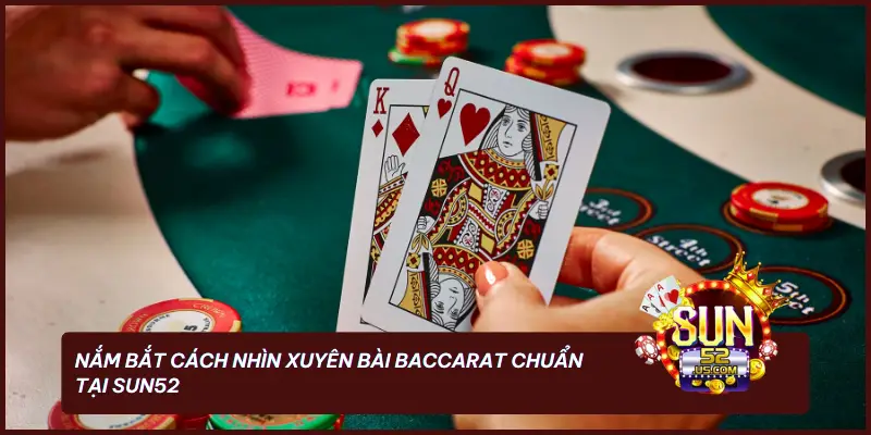 SUN52 Bật Mí Cách Nhìn Xuyên Bài Baccarat Cược Thắng Ngay 1 Nắm bắt cách nhìn xuyên bài Baccarat chuẩn tại SUN52