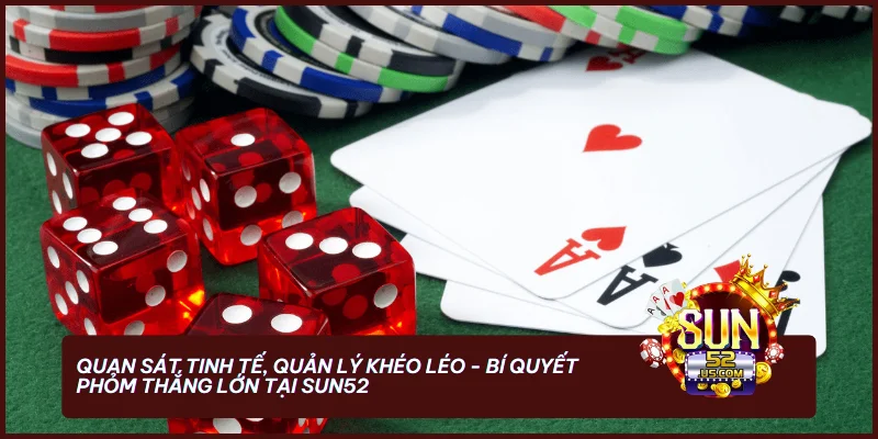 Chơi Bài Phỏm SUN52 - Luật Chơi, Cách Tính Điểm Và Mẹo Thắng 3 Quan sát tinh tế, quản lý khéo léo - Bí quyết Phỏm thắng lớn tại SUN52