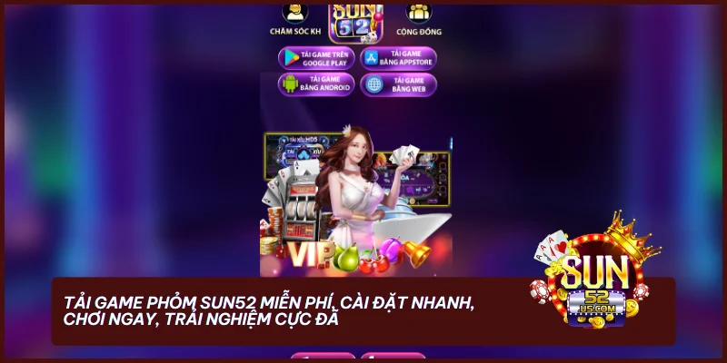 Tải Đánh Bài Phỏm Miễn Phí - Trải Nghiệm Chơi Đỉnh Cao 2 Tải game Phỏm SUN52 miễn phí, cài đặt nhanh, chơi ngay, trải nghiệm cực đã