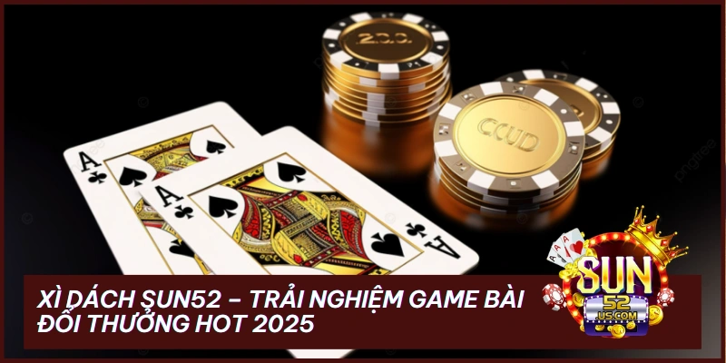Xì Dách Sun52 – Trải Nghiệm Game Bài Đổi Thưởng Hot 2025 6 Xì Dách Sun52 – Trải Nghiệm Game Bài Đổi Thưởng Hot 2025