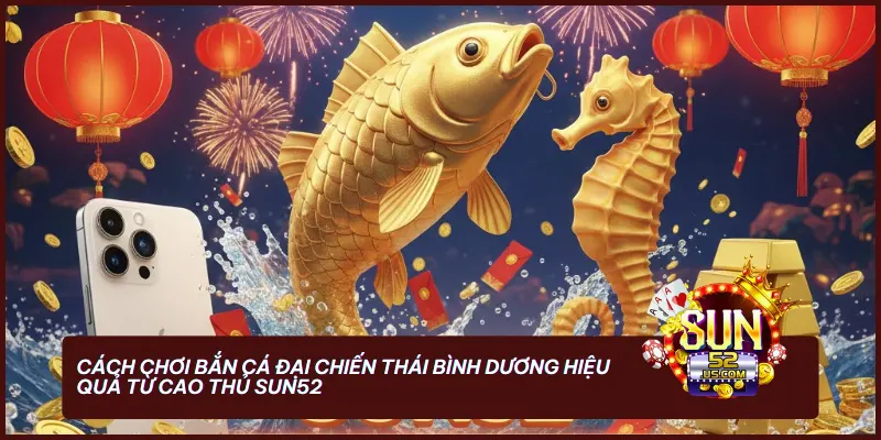 Đại Chiến Thái Bình Dương Sun52: Kỷ Nguyên Săn Cá 4.0 Đẳng Cấp 2025 3 Áp dụng chiến thuật bắn rỉa và khóa mục tiêu thông minh để tối ưu hóa lượng xu thưởng tại cổng game đổi thưởng sun52